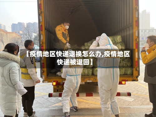 【疫情地区快递退换怎么办,疫情地区快递被退回】