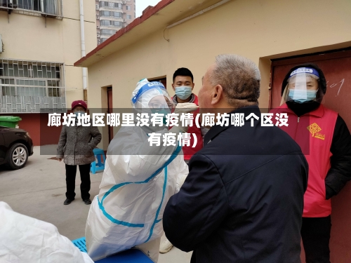 廊坊地区哪里没有疫情(廊坊哪个区没有疫情)