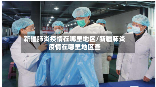 新疆肺炎疫情在哪里地区/新疆肺炎疫情在哪里地区查
