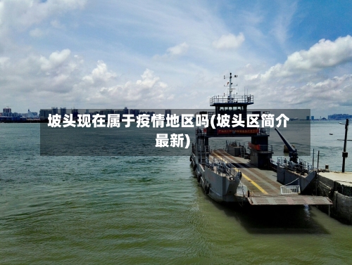 坡头现在属于疫情地区吗(坡头区简介最新)