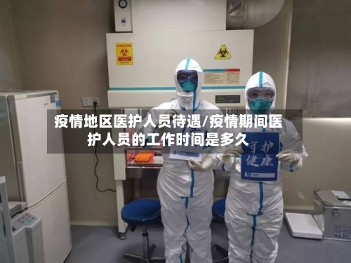 疫情地区医护人员待遇/疫情期间医护人员的工作时间是多久