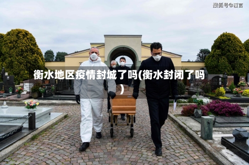 衡水地区疫情封城了吗(衡水封闭了吗)