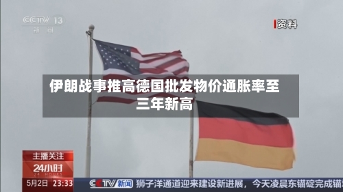 伊朗战事推高德国批发物价通胀率至三年新高