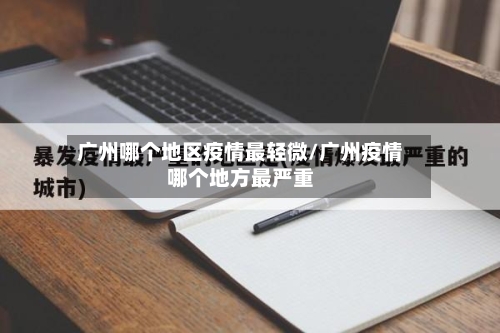 广州哪个地区疫情最轻微/广州疫情哪个地方最严重