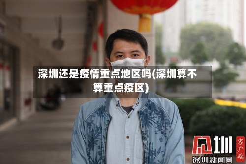 深圳还是疫情重点地区吗(深圳算不算重点疫区)