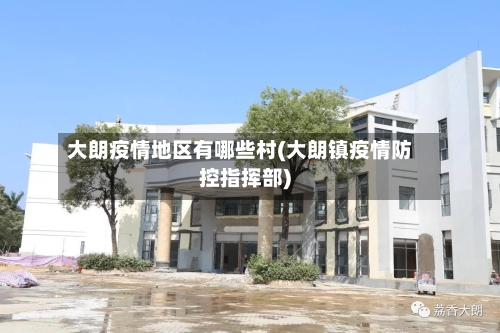 大朗疫情地区有哪些村(大朗镇疫情防控指挥部)