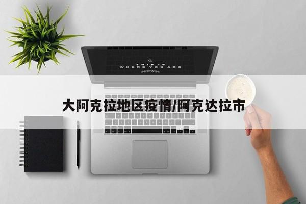 大阿克拉地区疫情/阿克达拉市