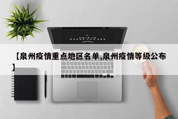 【泉州疫情重点地区名单,泉州疫情等级公布】